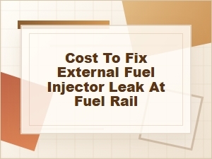 Cost to Fix an External Fuel Injector Leak at the Rail