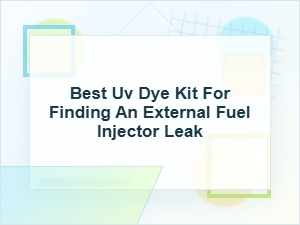Best Uv Dye Kit for Finding an External Injector Leak