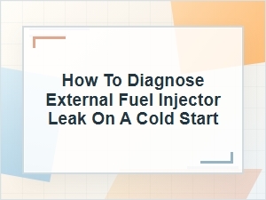 How to Diagnose an External Fuel Injector Leak on Cold Start