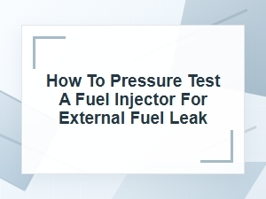 How to Pressure Test a Fuel Injector for Leaks