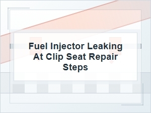 Fuel Injector Leaking at Clip Seat Repair Steps